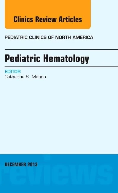 Pediatric Hematology, An Issue of Pediatric Clinics (Volume 60-6) (The Clinics: Internal Medicine, Volume 60-6)