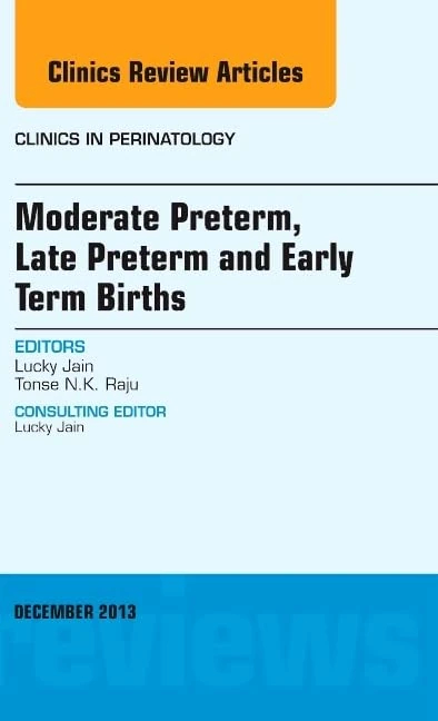 Moderate Preterm, Late Preterm, and Early Term Births, An Issue of Clinics in Perinatology (Volume 40-4) (The Clinics: Internal Medicine, Volume 40-4)