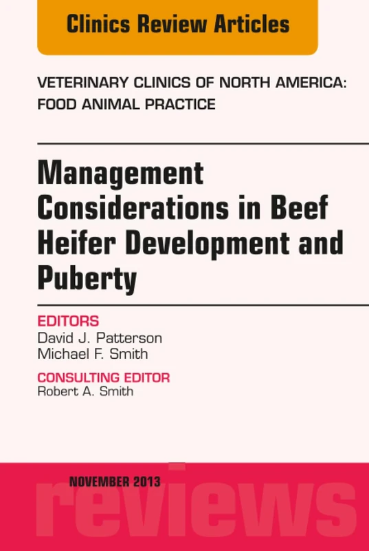 Beef Heifer Development, An Issue of Veterinary Clinics: Food Animal Practice: Volume 29-3 (The Clinics: Veterinary Medicine, Volume 29-3)