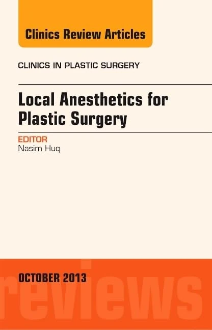 Local Anesthesia for Plastic Surgery, An Issue of Clinics in Plastic Surgery (Volume 40-4) (The Clinics: Surgery, Volume 40-4)