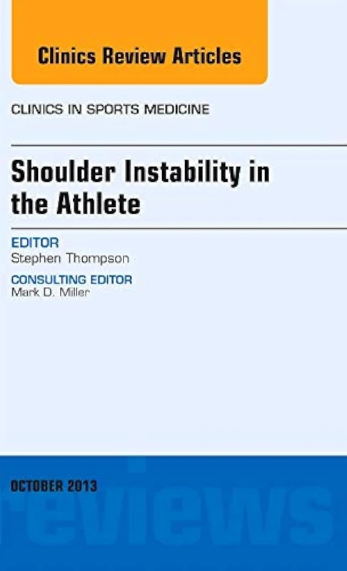 Shoulder Instability in the Athlete, An Issue of Clinics in Sports Medicine (Volume 32-4) (The Clinics: Orthopedics, Volume 32-4)