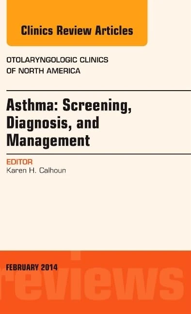Asthma: Screening, Diagnosis, Management, An Issue of Otolaryngologic Clinics of North America (Volume 47-1) (The Clinics: Internal Medicine, Volume 47-1)