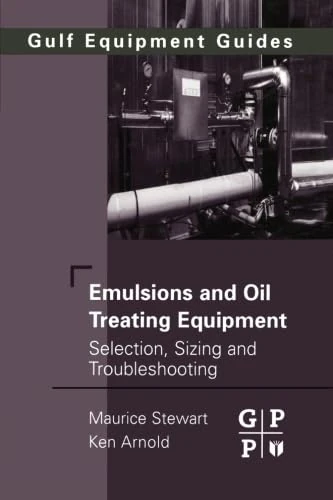 Emulsions and Oil Treating Equipment: Selection, Sizing and Troubleshooting