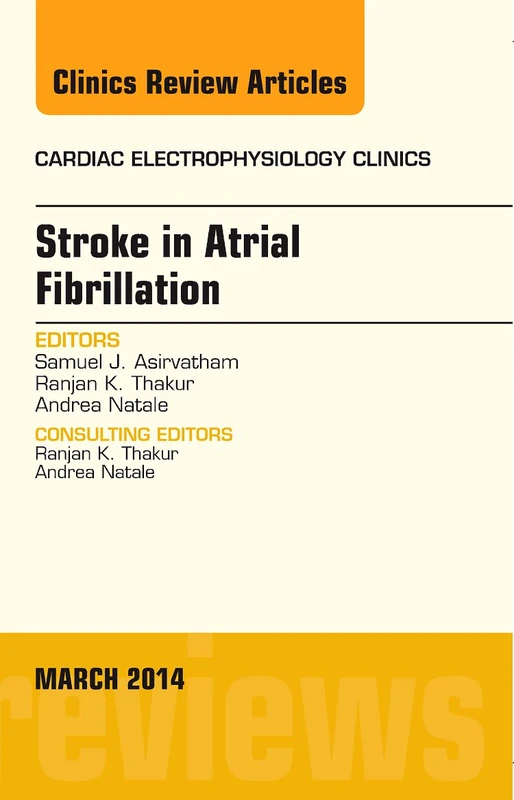 Stroke in Atrial Fibrillation, An Issue of Cardiac Electrophysiology Clinics (Volume 6-1) (The Clinics: Internal Medicine, Volume 6-1)