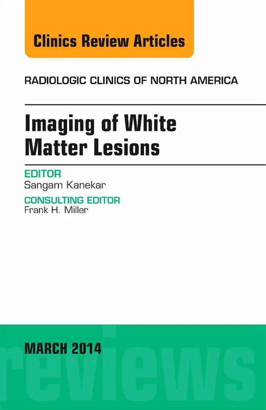 Imaging of White Matter, An Issue of Radiologic Clinics of North America (Volume 52-2) (The Clinics: Radiology, Volume 52-2)