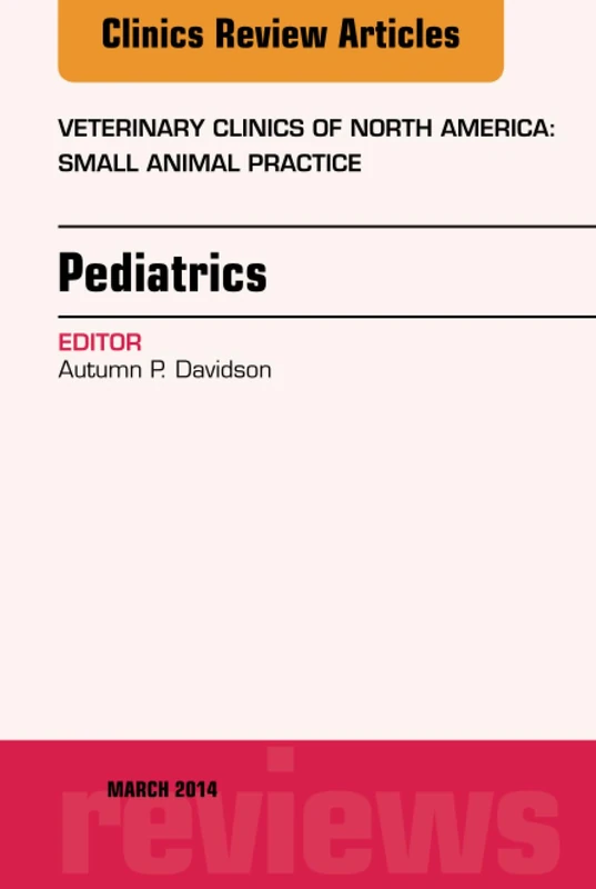 Pediatrics, An Issue of Veterinary Clinics of North America: Small Animal Practice: Volume 44-2 (The Clinics: Veterinary Medicine, Volume 44-2)