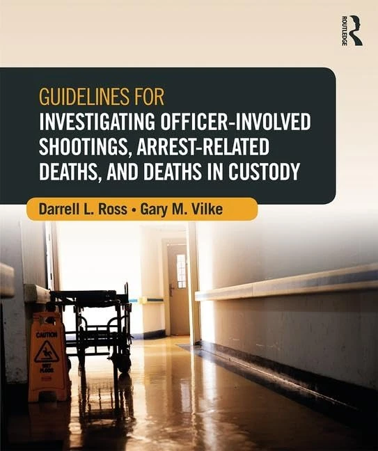 Guidelines for Investigating Officer-Involved Shootings, Arrest-Related Deaths, and Deaths in Custody (Routledge Series on Practical and Evidence-Based Policing)