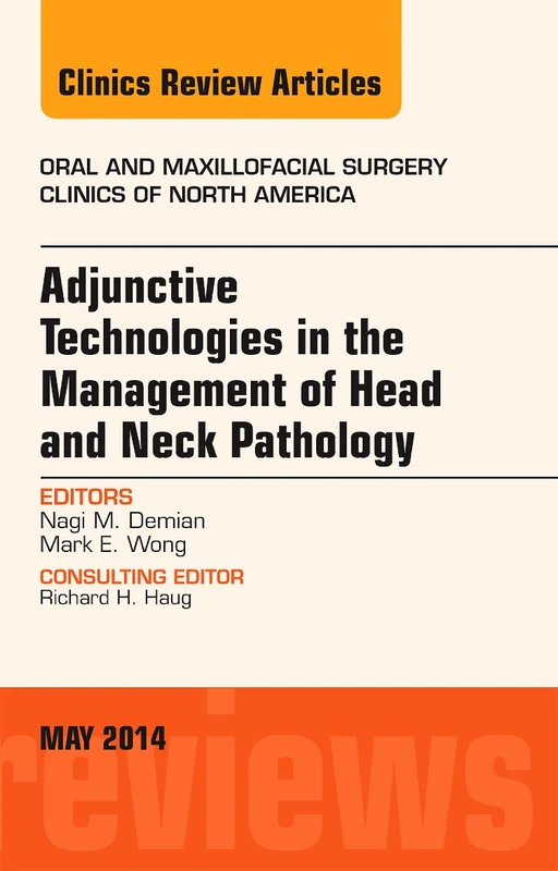 Adjunctive Technologies in the Management of Head and Neck Pathology, An Issue of Oral and Maxillofacial Clinics of North America (Volume 26-2) (The Clinics: Surgery, Volume 26-2)