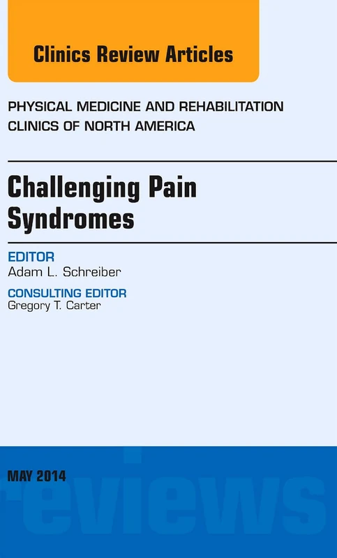 Challenging Pain Syndromes, An Issue of Physical Medicine and Rehabilitation Clinics of North America (Volume 25-2) (The Clinics: Internal Medicine, Volume 25-2)