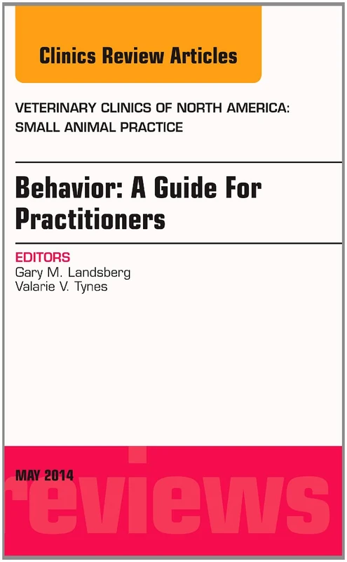 Behavior: A Guide For Practitioners, An Issue of Veterinary Clinics of North America: Small Animal Practice (Volume 44-3) (The Clinics: Veterinary Medicine, Volume 44-3)