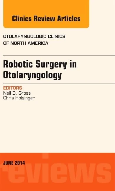 Robotic Surgery in Otolaryngology (TORS), An Issue of Otolaryngologic Clinics of North America (Volume 47-3) (The Clinics: Internal Medicine, Volume 47-3)