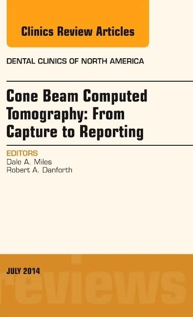 Cone Beam Computed Tomography: From Capture to Reporting, An Issue of Dental Clinics of North America (Volume 58-3) (The Clinics: Dentistry, Volume 58-3)