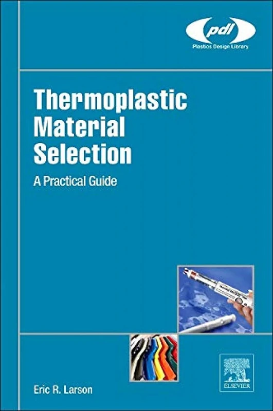 Thermoplastic Material Selection: A Practical Guide (Plastics Design Library)