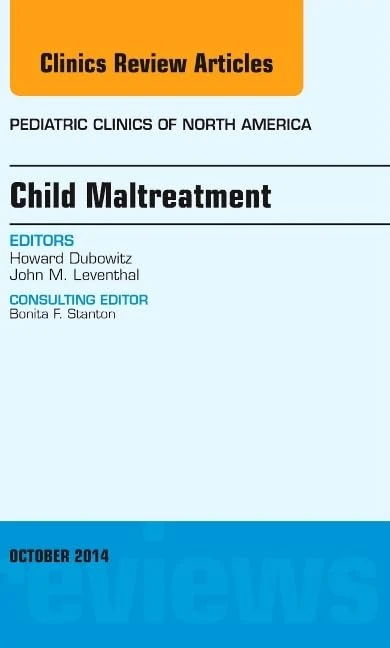 Child Maltreatment, An Issue of Pediatric Clinics (Volume 61-5) (The Clinics: Internal Medicine, Volume 61-5)