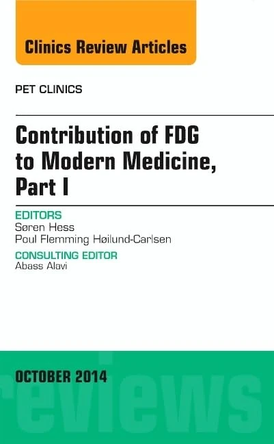 Contribution of FDG to Modern Medicine, Part I, An Issue of PET Clinics (Volume 9-4) (The Clinics: Radiology, Volume 9-4)