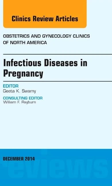 Infectious Diseases in Pregnancy, An Issue of Obstetrics and Gynecology Clinics (Volume 41-4) (The Clinics: Internal Medicine, Volume 41-4)
