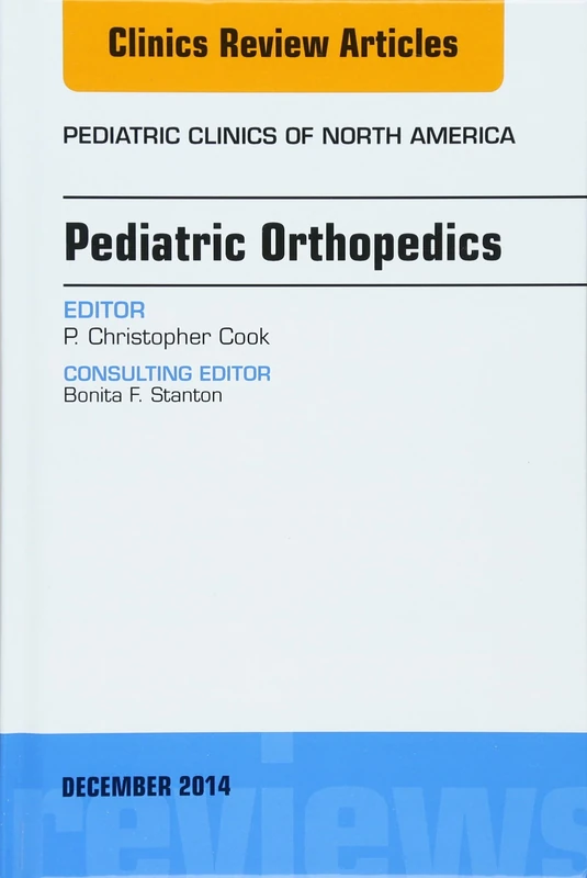 Pediatric Orthopedics, An Issue of Pediatric Clinics (Volume 61-6) (The Clinics: Internal Medicine, Volume 61-6)