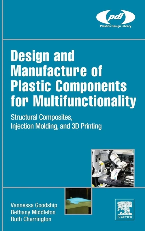 Design and Manufacture of Plastic Components for Multifunctionality: Structural Composites, Injection Molding, and 3D Printing (Plastics Design Library)
