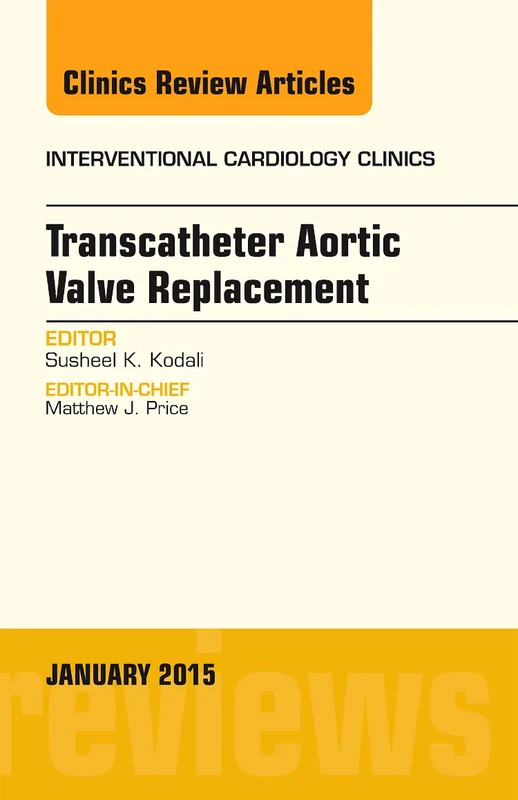 Transcatheter Aortic Valve Replacement, An Issue of Interventional Cardiology Clinics (Volume 4-1) (The Clinics: Internal Medicine, Volume 4-1)