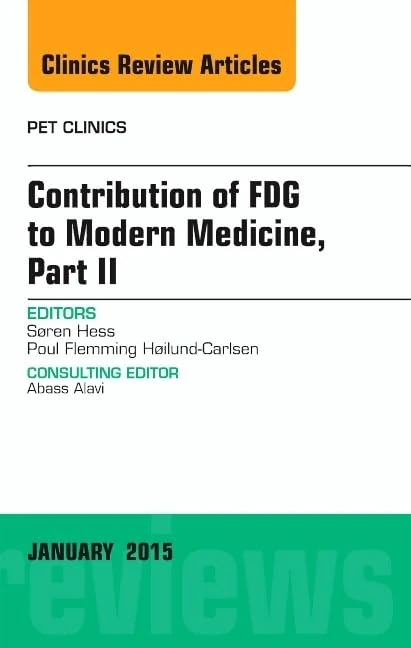 Contribution of FDG to Modern Medicine, Part II, An Issue of PET Clinics (Volume 10-1) (The Clinics: Radiology, Volume 10-1)