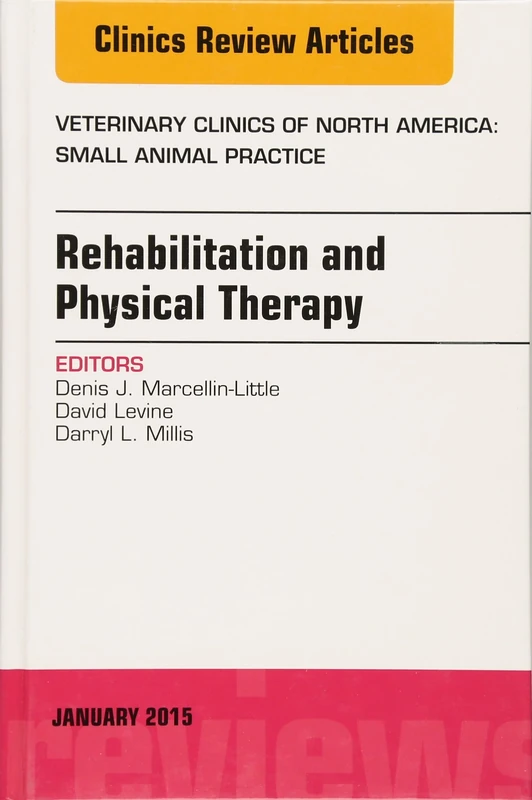 Rehabilitation and Physical Therapy, An Issue of Veterinary Clinics of North America: Small Animal Practice (Volume 45-1) (The Clinics: Veterinary Medicine, Volume 45-1)