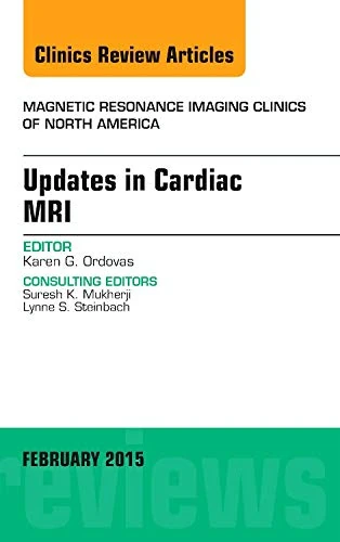 Updates in Cardiac MRI, An Issue of Magnetic Resonance Imaging Clinics of North America (Volume 23-1) (The Clinics: Radiology, Volume 23-1)
