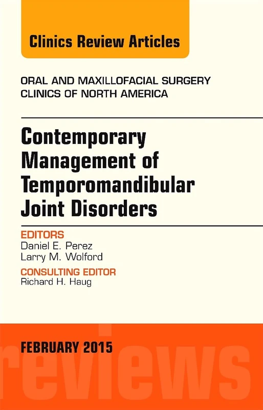 Contemporary Management of Temporomandibular Joint Disorders, An Issue of Oral and Maxillofacial Surgery Clinics of North America (Volume 27-1) (The Clinics: Dentistry, Volume 27-1)