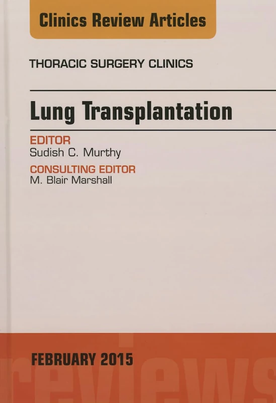 Lung Transplantation, An Issue of Thoracic Surgery Clinics (Volume 25-1) (The Clinics: Surgery, Volume 25-1)
