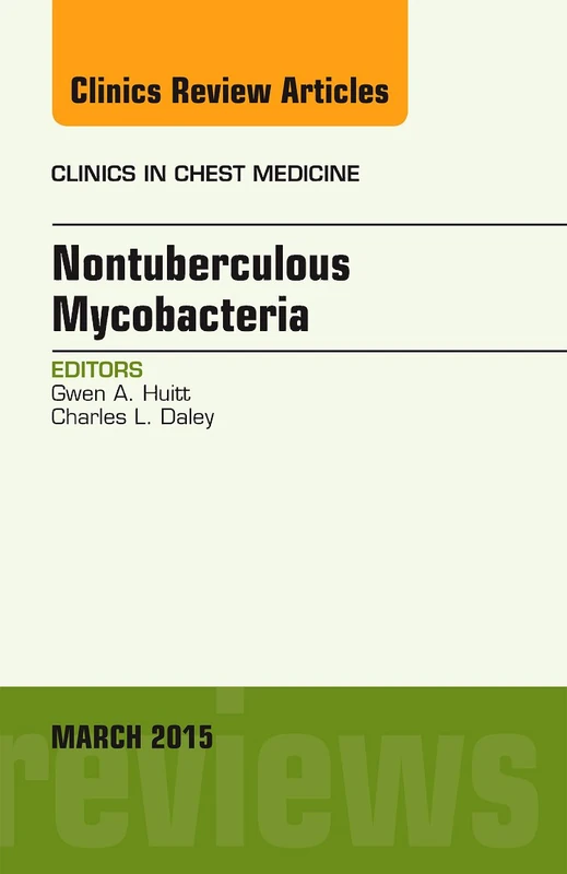 Nontuberculous Mycobacteria, An Issue of Clinics in Chest Medicine (Volume 36-1) (The Clinics: Internal Medicine, Volume 36-1)
