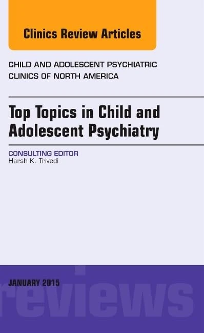 Top Topics in Child & Adolescent Psychiatry, An Issue of Child and Adolescent Psychiatric Clinics of North America (Volume 24-1) (The Clinics: Internal Medicine, Volume 24-1)