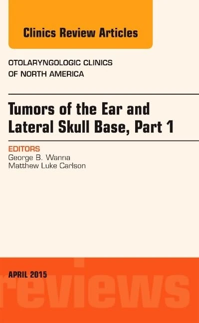 Tumors of the Ear and Lateral Skull Base: Part 1, An Issue of Otolaryngologic Clinics of North America (Volume 48-2) (The Clinics: Internal Medicine, Volume 48-2)