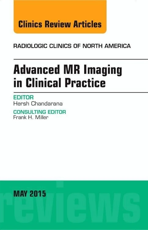 Advanced MR Imaging in Clinical Practice, An Issue of Radiologic Clinics of North America (Volume 53-3) (The Clinics: Radiology, Volume 53-3)