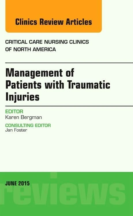 Management of Patients with Traumatic Injuries, An Issue of Critical Nursing Clinics (Volume 27-2) (The Clinics: Nursing, Volume 27-2)