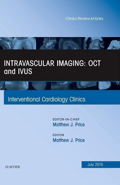 Intravascular Imaging: OCT and IVUS, An Issue of Interventional Cardiology Clinics (Volume 4-3) (The Clinics: Internal Medicine, Volume 4-3)