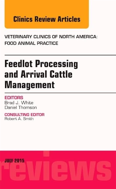 Feedlot Processing and Arrival Cattle Management, An Issue of Veterinary Clinics of North America: Food Animal Practice (Volume 31-2) (The Clinics: Veterinary Medicine, Volume 31-2)