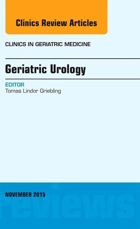 Geriatric Urology, An Issue of Clinics in Geriatric Medicine (Volume 31-4) (The Clinics: Internal Medicine, Volume 31-4)