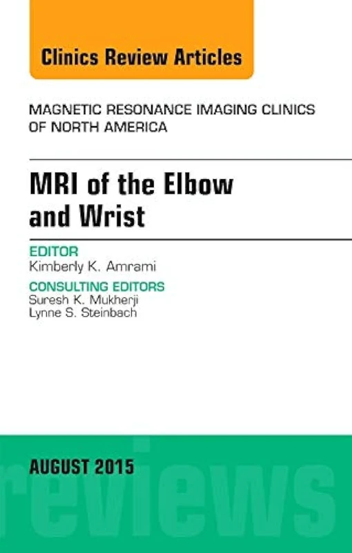 MRI of the Elbow and Wrist, An Issue of Magnetic Resonance Imaging Clinics of North America (Volume 23-3) (The Clinics: Radiology, Volume 23-3)