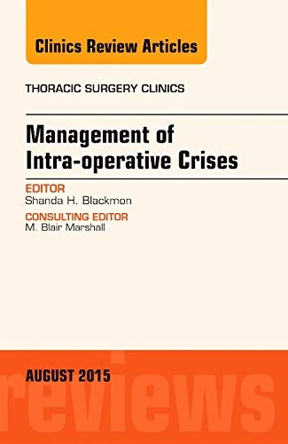 Management of Intra-operative Crises, An Issue of Thoracic Surgery Clinics (Volume 25-3) (The Clinics: Surgery, Volume 25-3)