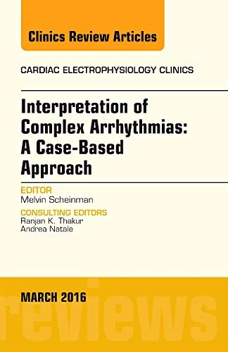Interpretation of Complex Arrhythmias: A Case-Based Approach, An Issue of Cardiac Electrophysiology Clinics (Volume 8-1) (The Clinics: Internal Medicine, Volume 8-1)
