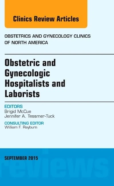 Obstetric and Gynecologic Hospitalists and Laborists, An Issue of Obstetrics and Gynecology Clinics (Volume 42-3) (The Clinics: Internal Medicine, Volume 42-3)