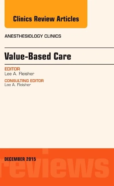Value-Based Care, An Issue of Anesthesiology Clinics (Volume 33-4) (The Clinics: Internal Medicine, Volume 33-4)
