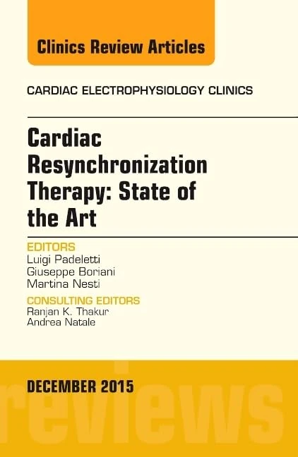 Cardiac Resynchronization Therapy: State of the Art, An Issue of Cardiac Electrophysiology Clinics (Volume 7-4) (The Clinics: Internal Medicine, Volume 7-4)