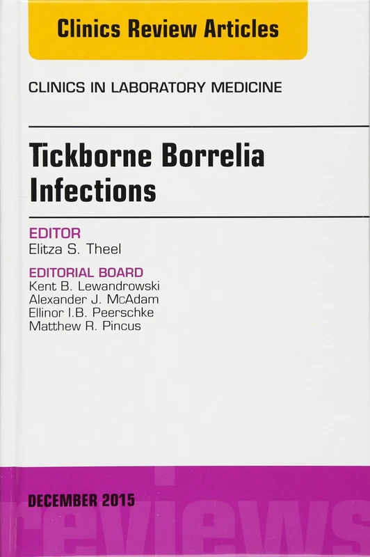 Tickborne Borrelia Infections, An Issue of Clinics in Laboratory Medicine (Volume 35-4) (The Clinics: Internal Medicine, Volume 35-4)