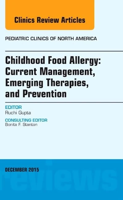 Childhood Food Allergy: Current Management, Emerging Therapies, and Prevention, An Issue of Pediatric Clinics (Volume 62-6) (The Clinics: Internal Medicine, Volume 62-6)