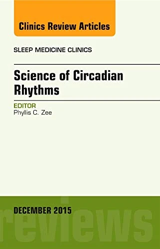 Science of Circadian Rhythms, An Issue of Sleep Medicine Clinics (Volume 10-4) (The Clinics: Internal Medicine, Volume 10-4)