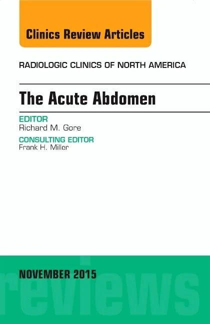 The Acute Abdomen, An Issue of Radiologic Clinics of North America (Volume 53-6) (The Clinics: Radiology, Volume 53-6)