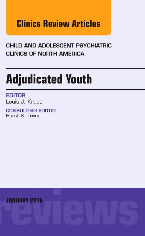 Adjudicated Youth, An Issue of Child and Adolescent Psychiatric Clinics (Volume 25-1) (The Clinics: Internal Medicine, Volume 25-1)