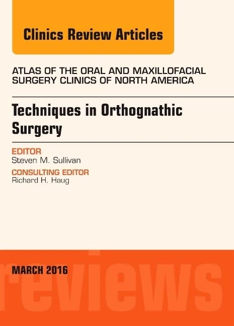 Techniques in Orthognathic Surgery, An Issue of Atlas of the Oral and Maxillofacial Surgery Clinics of North America (Volume 24-1) (The Clinics: Dentistry, Volume 24-1)