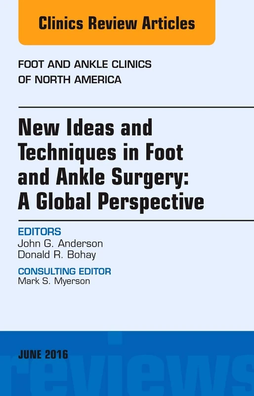 New Ideas and Techniques in Foot and Ankle Surgery: A Global Perspective, An Issue of Foot and Ankle Clinics of North America (Volume 21-2) (The Clinics: Orthopedics, Volume 21-2)