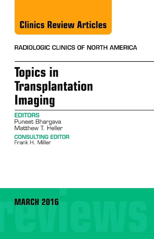 Topics in Transplantation Imaging, An Issue of Radiologic Clinics of North America (Volume 54-2) (The Clinics: Radiology, Volume 54-2)